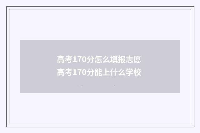 高考170分怎么填报志愿 高考170分能上什么学校