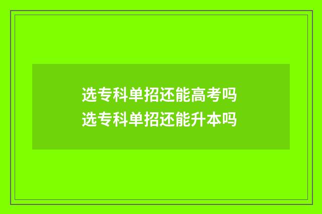 选专科单招还能高考吗 选专科单招还能升本吗