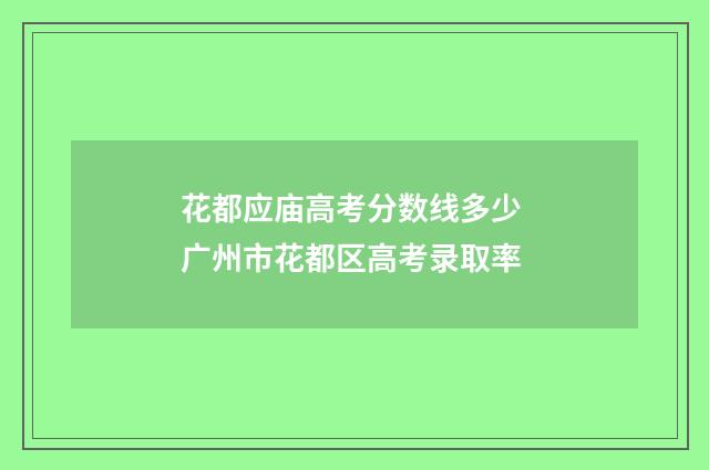 花都应庙高考分数线多少 广州市花都区高考录取率