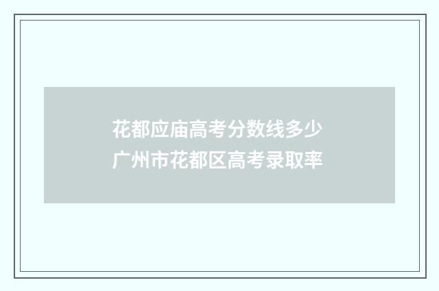 花都应庙高考分数线多少 广州市花都区高考录取率