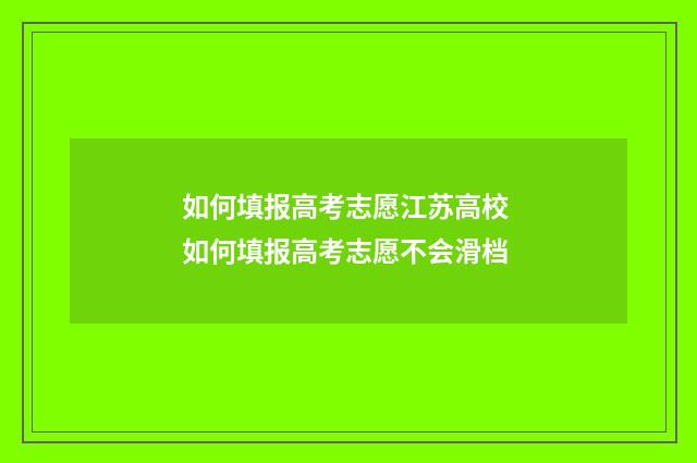 如何填报高考志愿江苏高校 如何填报高考志愿不会滑档