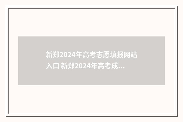 新郑2024年高考志愿填报网站入口 新郑2024年高考成绩如何