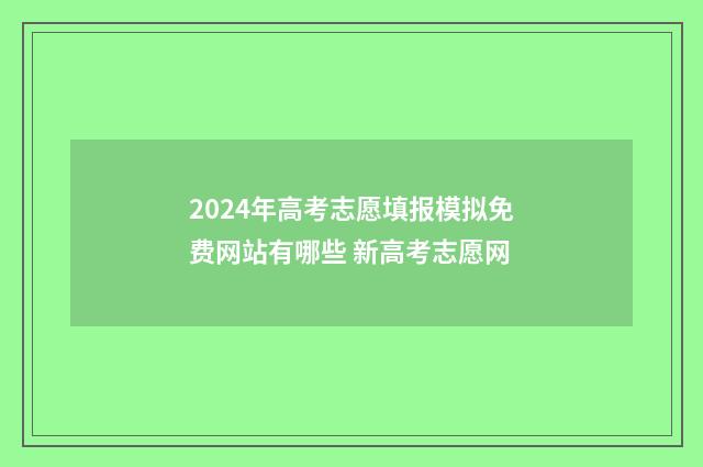 2024年高考志愿填报模拟免费网站有哪些 新高考志愿网