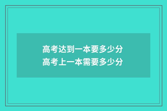 高考达到一本要多少分 高考上一本需要多少分