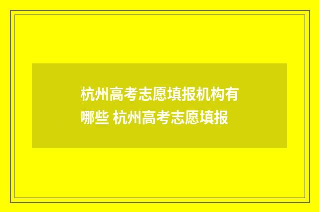 杭州高考志愿填报机构有哪些 杭州高考志愿填报