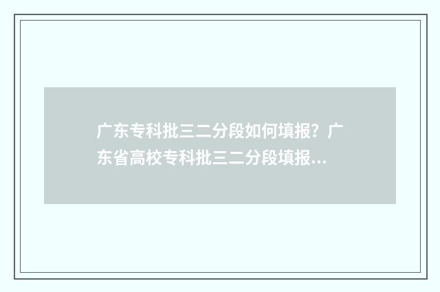 广东专科批三二分段如何填报？广东省高校专科批三二分段填报指南 广东专科3+2有哪些学校