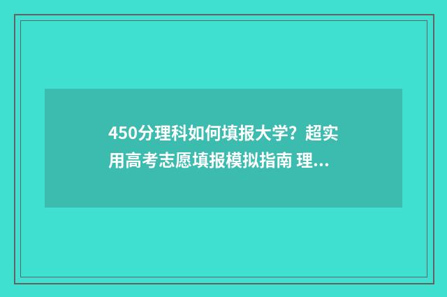 450分理科如何填报大学？超实用高考志愿填报模拟指南 理科450分相当于文科多少分