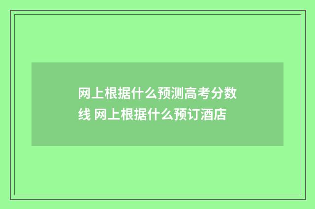 网上根据什么预测高考分数线 网上根据什么预订酒店
