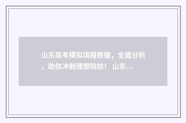 山东高考模拟填报数据，全面分析，助你冲刺理想院校！ 山东高考模拟填报志愿流程