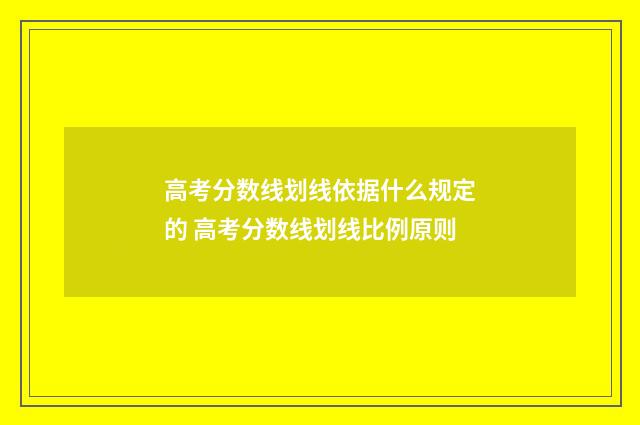 高考分数线划线依据什么规定的 高考分数线划线比例原则