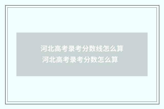 河北高考录考分数线怎么算 河北高考录考分数怎么算