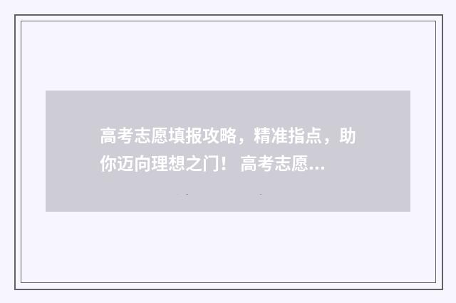 高考志愿填报攻略，精准指点，助你迈向理想之门！ 高考志愿填报攻略word 本文目录