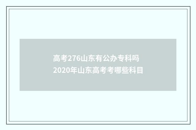 高考276山东有公办专科吗 2020年山东高考考哪些科目