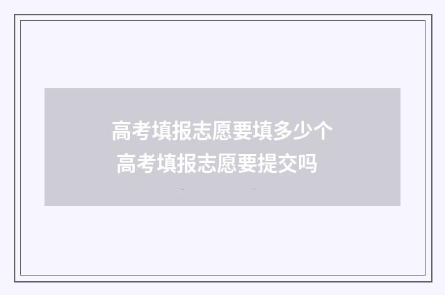高考填报志愿要填多少个 高考填报志愿要提交吗