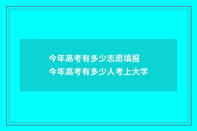 今年高考有多少志愿填报 今年高考有多少人考上大学