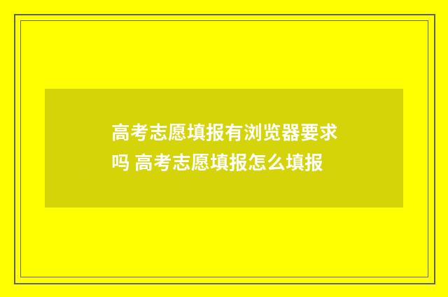 高考志愿填报有浏览器要求吗 高考志愿填报怎么填报