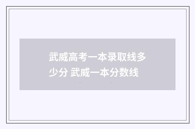 武威高考一本录取线多少分 武威一本分数线