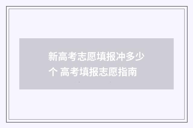 新高考志愿填报冲多少个 高考填报志愿指南