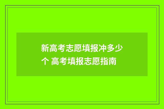 新高考志愿填报冲多少个 高考填报志愿指南