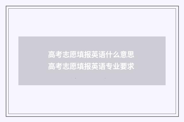 高考志愿填报英语什么意思 高考志愿填报英语专业要求