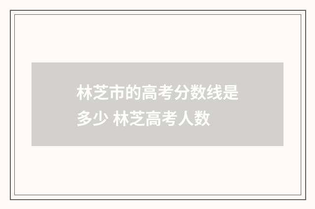 林芝市的高考分数线是多少 林芝高考人数