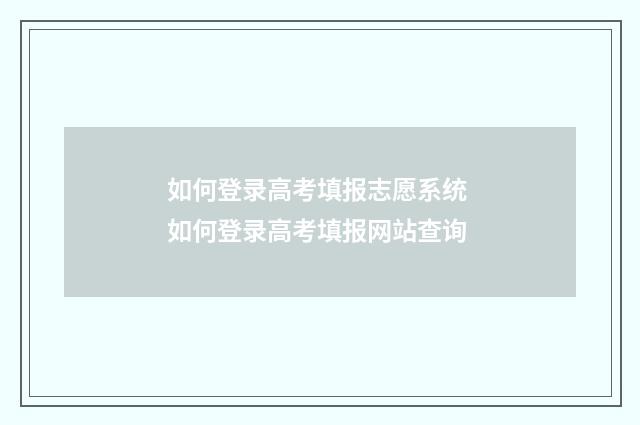如何登录高考填报志愿系统 如何登录高考填报网站查询
