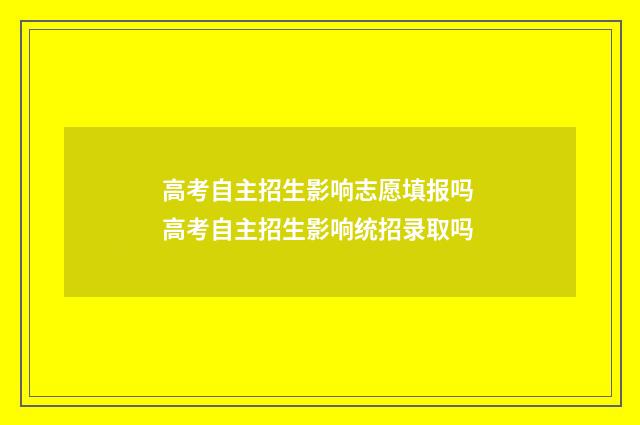 高考自主招生影响志愿填报吗 高考自主招生影响统招录取吗