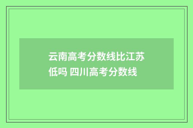 云南高考分数线比江苏低吗 四川高考分数线