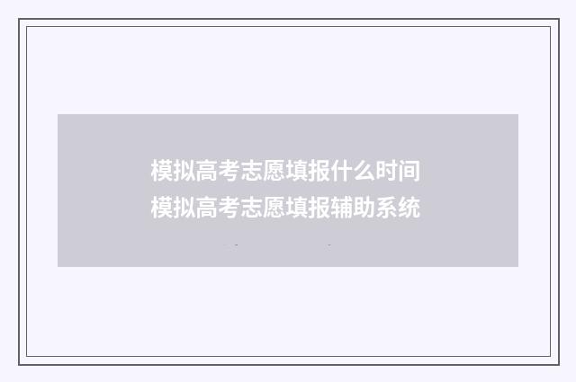 模拟高考志愿填报什么时间 模拟高考志愿填报辅助系统