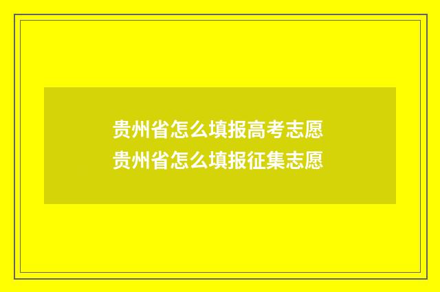 贵州省怎么填报高考志愿 贵州省怎么填报征集志愿