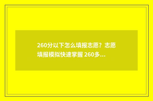 260分以下怎么填报志愿？志愿填报模拟快速掌握 260多分