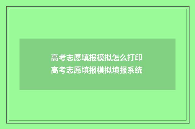 高考志愿填报模拟怎么打印 高考志愿填报模拟填报系统