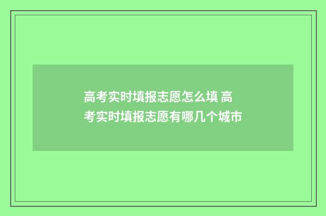 高考实时填报志愿怎么填 高考实时填报志愿有哪几个城市