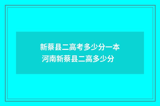 新蔡县二高考多少分一本 河南新蔡县二高多少分