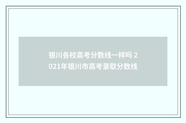 银川各校高考分数线一样吗 2021年银川市高考录取分数线