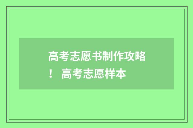 高考志愿书制作攻略！ 高考志愿样本