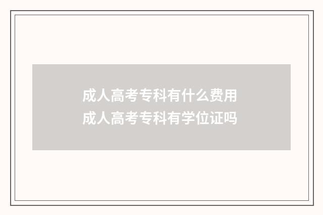 成人高考专科有什么费用 成人高考专科有学位证吗