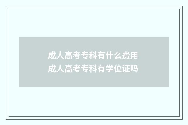 成人高考专科有什么费用 成人高考专科有学位证吗