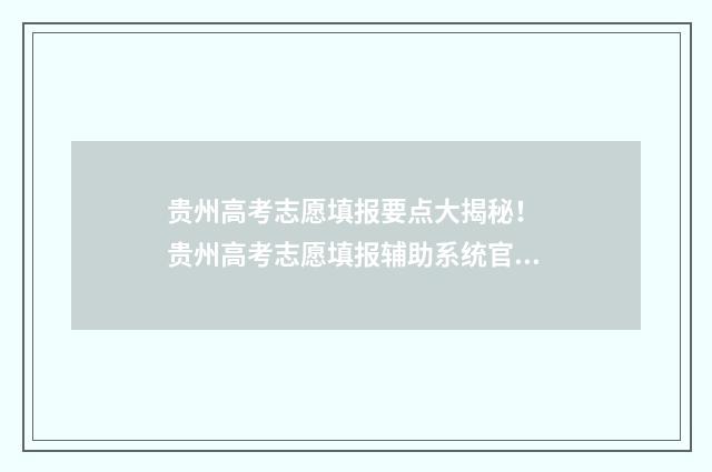 贵州高考志愿填报要点大揭秘！ 贵州高考志愿填报辅助系统官网