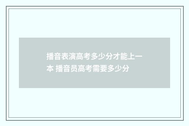 播音表演高考多少分才能上一本 播音员高考需要多少分