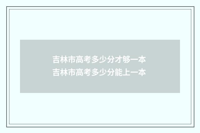 吉林市高考多少分才够一本 吉林市高考多少分能上一本