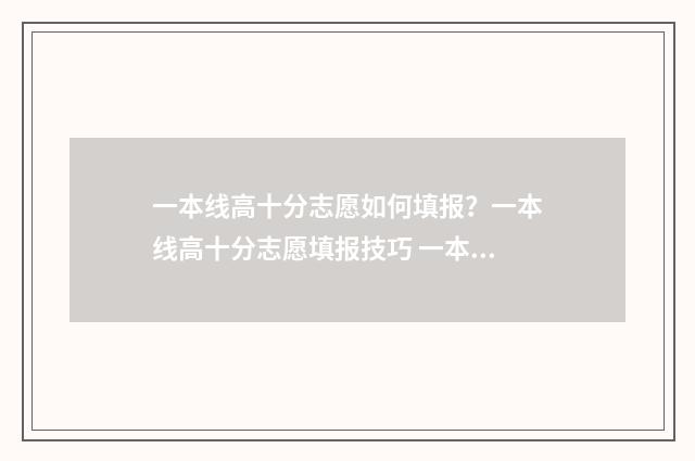 一本线高十分志愿如何填报？一本线高十分志愿填报技巧 一本线高低意味什么