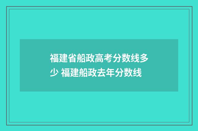 福建省船政高考分数线多少 福建船政去年分数线