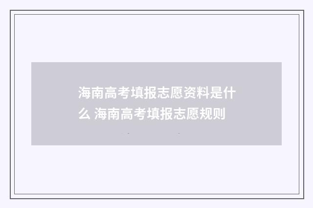 海南高考填报志愿资料是什么 海南高考填报志愿规则