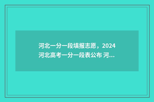 河北一分一段填报志愿，2024河北高考一分一段表公布 河北的一分一段表在哪查