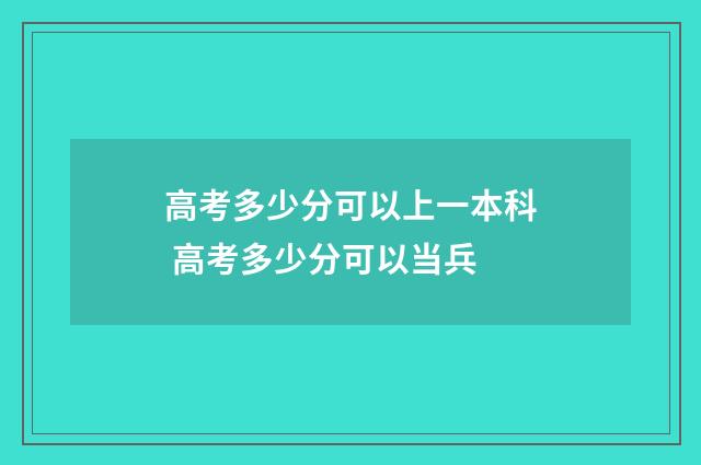 高考多少分可以上一本科 高考多少分可以当兵