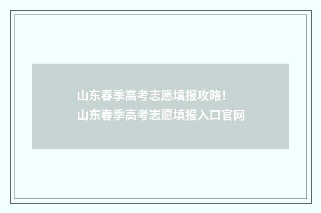 山东春季高考志愿填报攻略！ 山东春季高考志愿填报入口官网