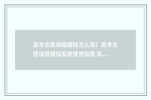 高考志愿填报模拟怎么填？高考志愿填报模拟系统使用指南 高考志愿填报模拟填报系统