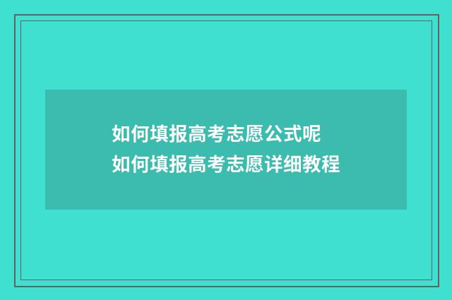 如何填报高考志愿公式呢 如何填报高考志愿详细教程