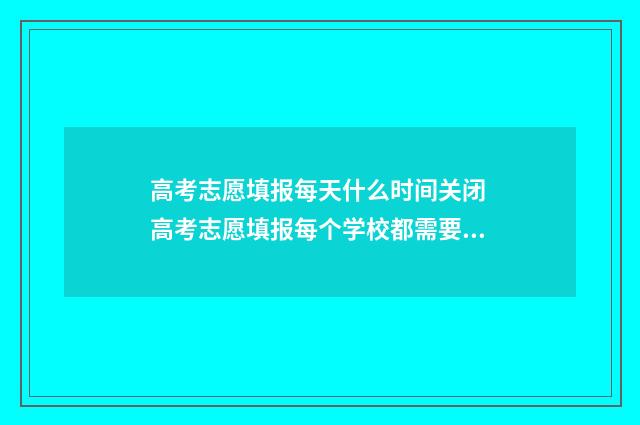 高考志愿填报每天什么时间关闭 高考志愿填报每个学校都需要服从调剂吗?